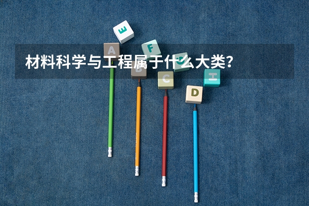 材料科学与工程属于什么大类?