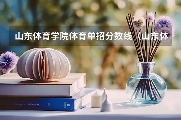 山东体育学院体育单招分数线（山东体育学院2023年体育单招分数线）