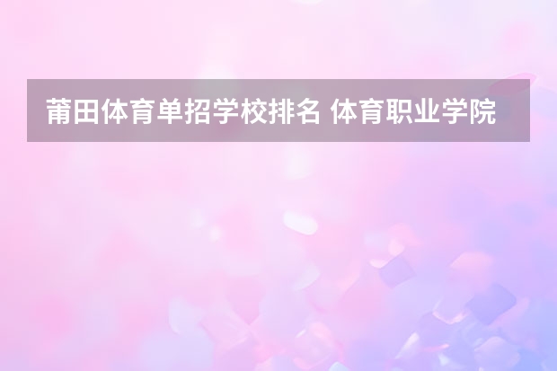 莆田体育单招学校排名 体育职业学院排名