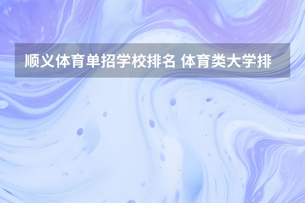 顺义体育单招学校排名 体育类大学排名