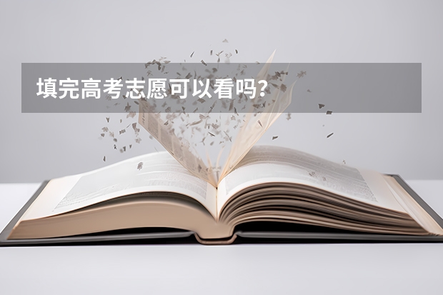填完高考志愿可以看吗？