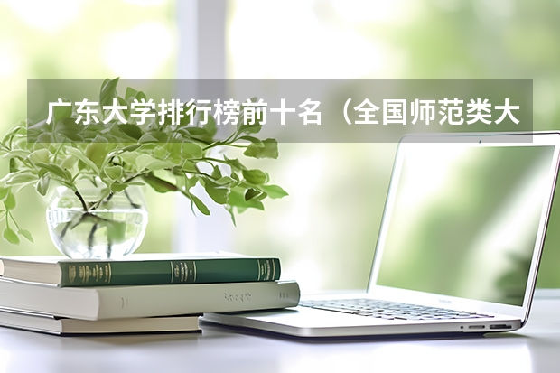 广东大学排行榜前十名（全国师范类大学排行榜）