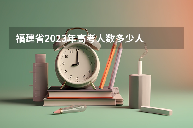 福建省2023年高考人数多少人