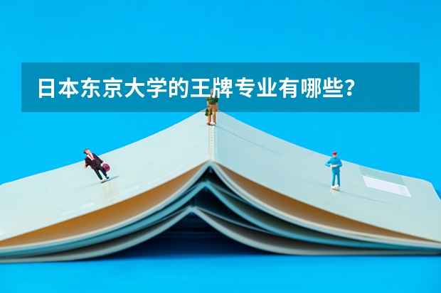 日本东京大学的王牌专业有哪些?