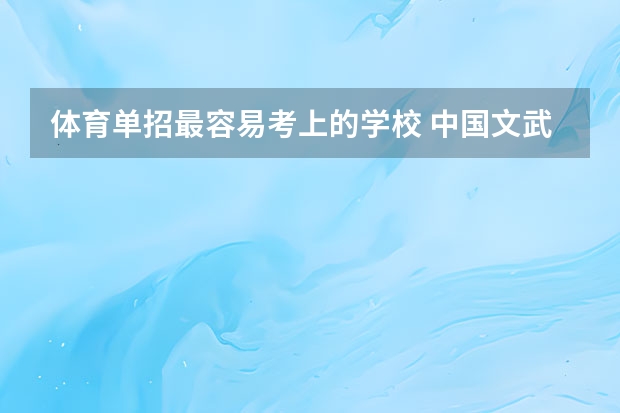 体育单招最容易考上的学校 中国文武学校排行
