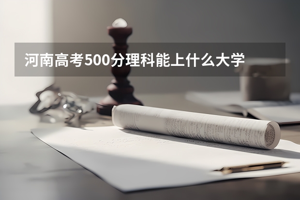 河南高考500分理科能上什么大学