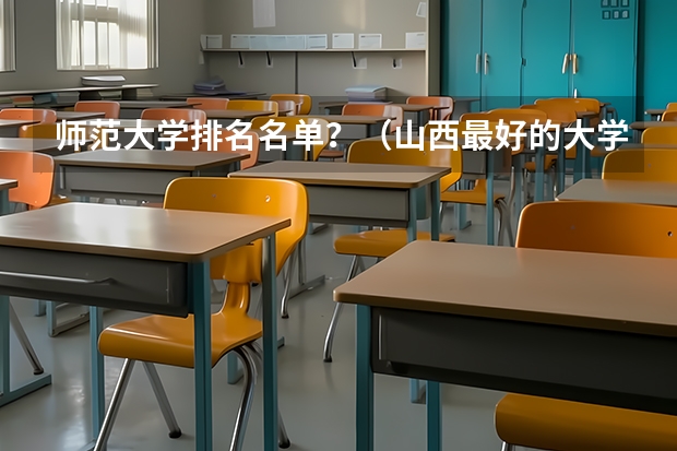 师范大学排名名单?(山西最好的大学)