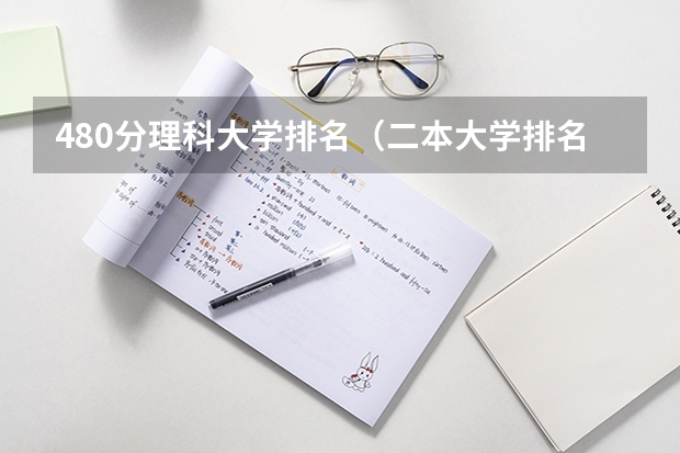 480分理科大学排名（二本大学排名全国排名榜理科）