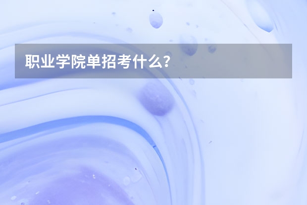 职业学院单招考什么？