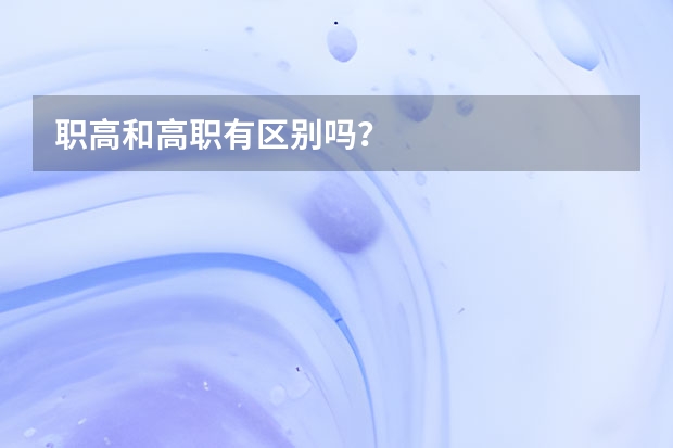 职高和高职有区别吗？