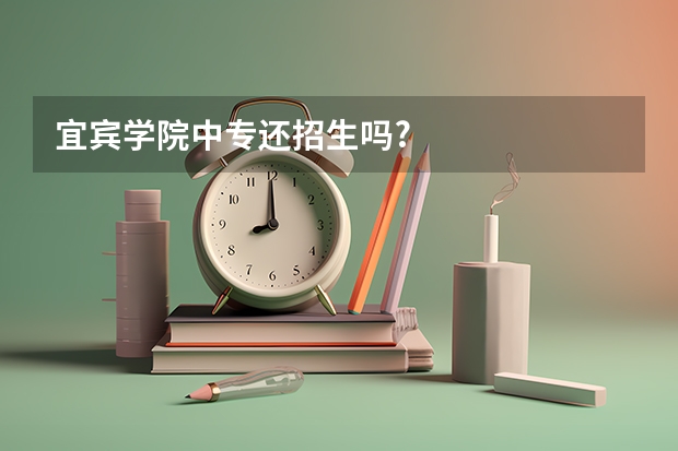 宜宾学院中专还招生吗?