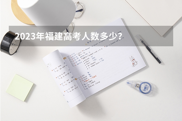 2023年福建高考人数多少？