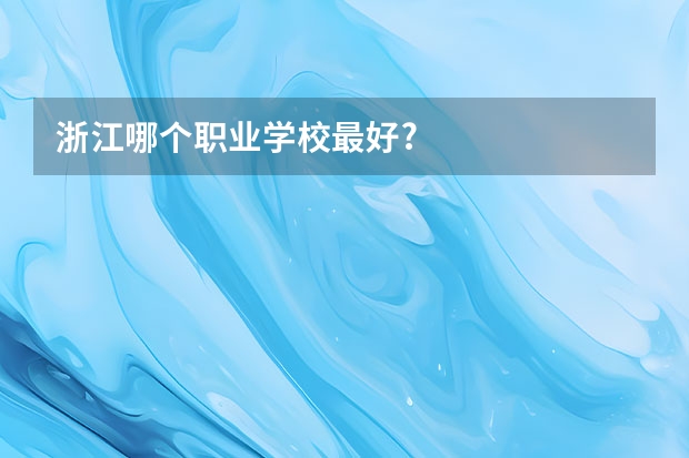 浙江哪个职业学校最好?