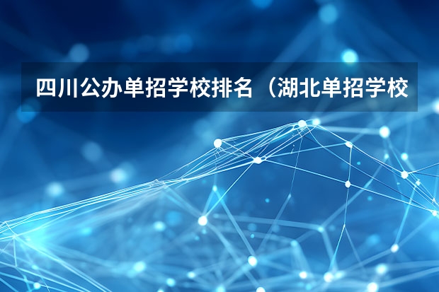 四川公办单招学校排名（湖北单招学校排名前十）