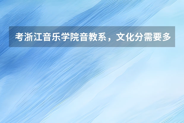考浙江音乐学院音教系，文化分需要多少？