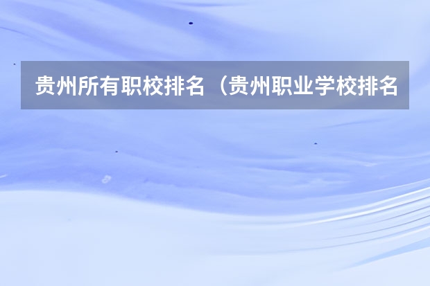 贵州所有职校排名（贵州职业学校排名表）