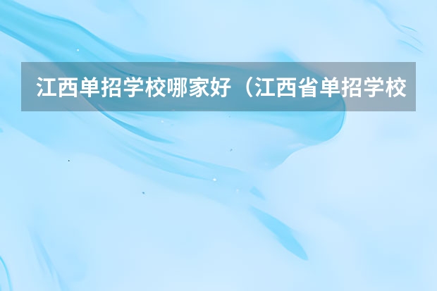 江西单招学校哪家好（江西省单招学校分数线）