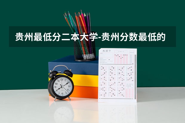 贵州最低分二本大学-贵州分数最低的本科大学公办（文理科） 贵州最好的二本大学排名