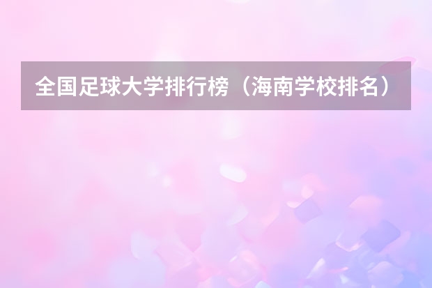 全国足球大学排行榜（海南学校排名）