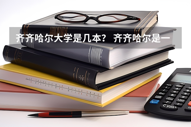 齐齐哈尔大学是几本？ 齐齐哈尔是一本还是二本