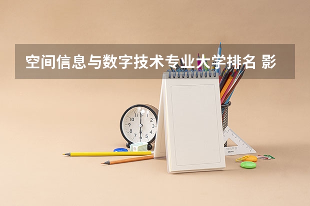 空间信息与数字技术专业大学排名 影像专业研究生院校排名