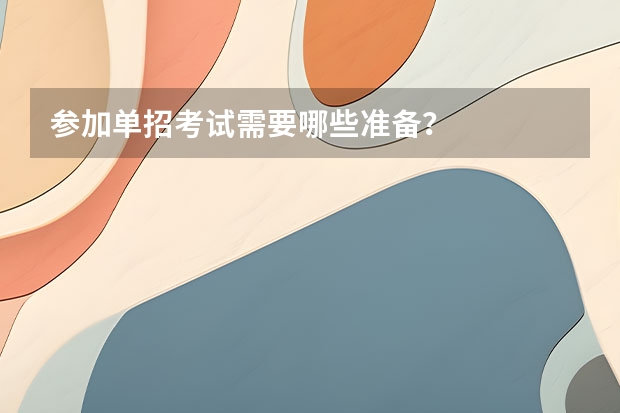 参加单招考试需要哪些准备?