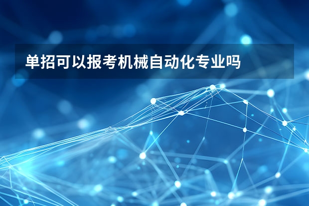 单招可以报考机械自动化专业吗