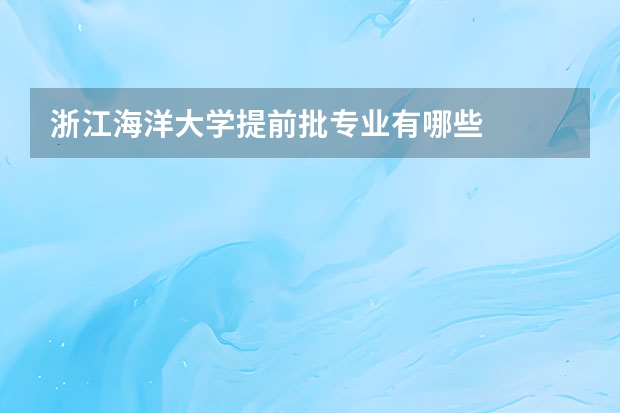 浙江海洋大学提前批专业有哪些