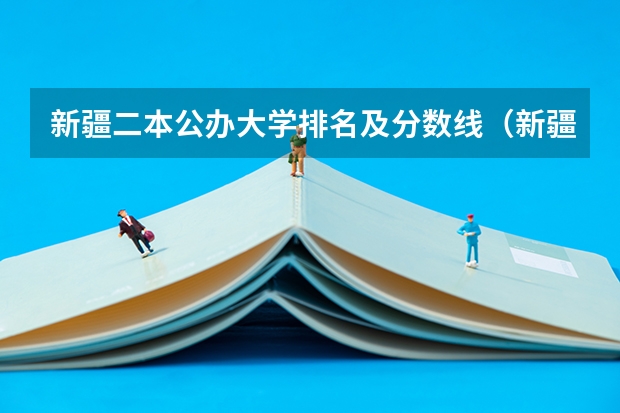新疆二本公办大学排名及分数线（新疆单列类高考分数线）