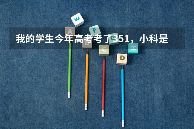 我的学生今年高考考了351,小科是一个A一个是B+,报什么志愿好?