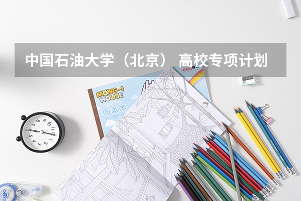 中国石油大学(北京) 高校专项计划招生简章 高校专项计划的拟招生人数和实际的招生人数
