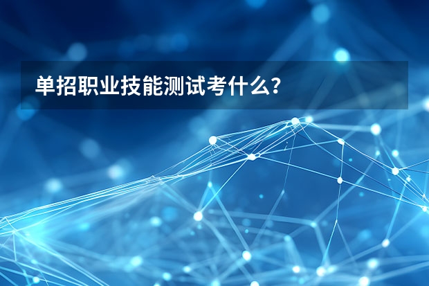 单招职业技能测试考什么？