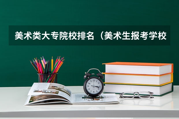 美术类大专院校排名（美术生报考学校排名及分数线）