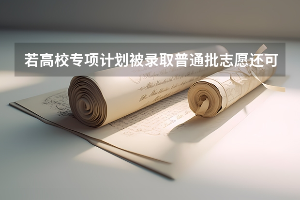 若高校专项计划被录取普通批志愿还可以被录取吗?