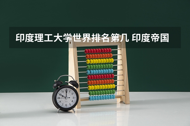 印度理工大学世界排名第几 印度帝国理工大学世界排名?