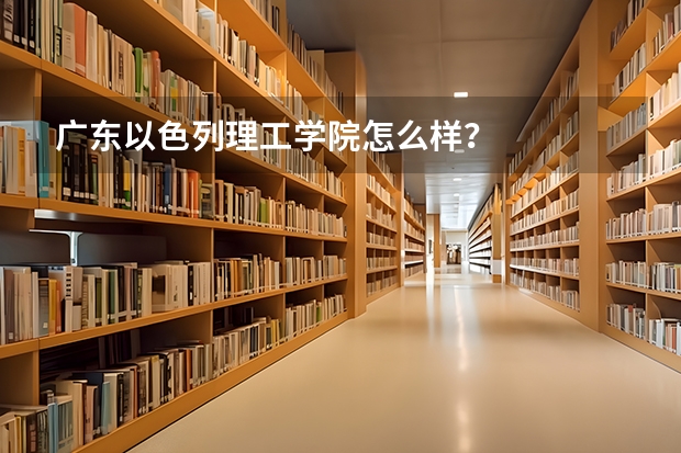 广东以色列理工学院怎么样？