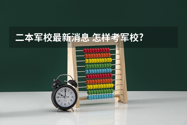 二本军校最新消息 怎样考军校?