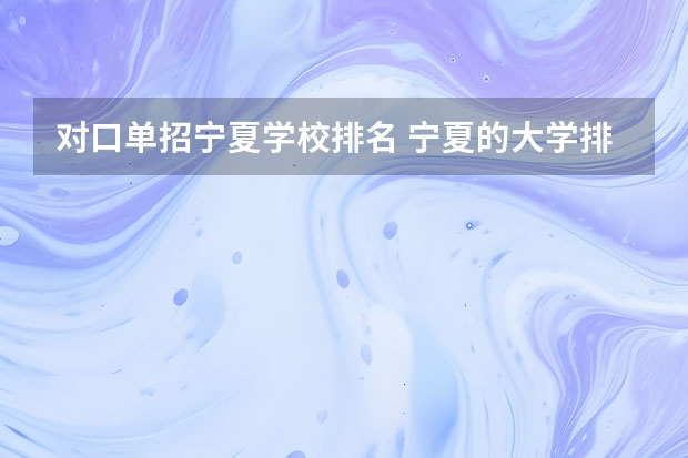 对口单招宁夏学校排名 宁夏的大学排名