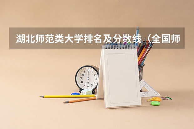 湖北师范类大学排名及分数线(全国师范排名三十强)