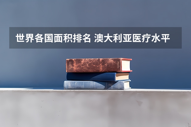 世界各国面积排名 澳大利亚医疗水平世界排名