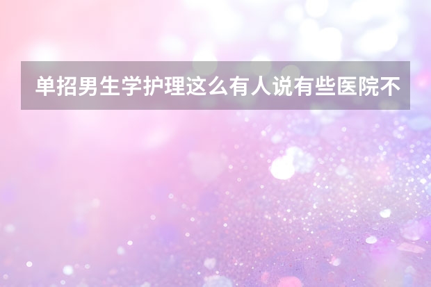 单招男生学护理这么有人说有些医院不要单招的要统招的是真的吗