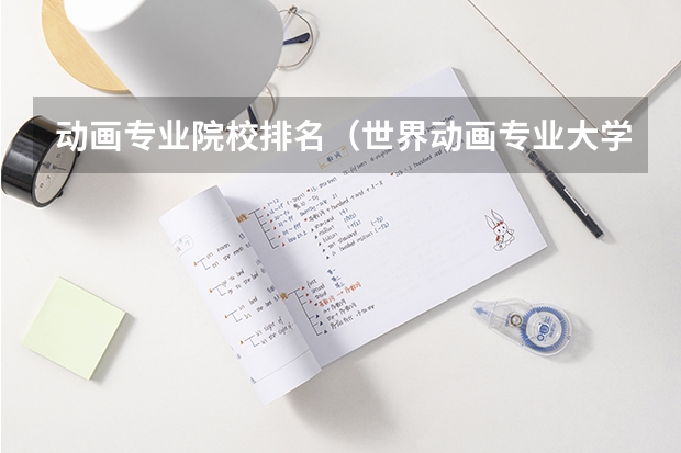 动画专业院校排名（世界动画专业大学排名前十强）