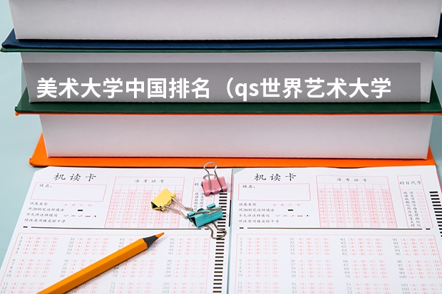 美术大学中国排名（qs世界艺术大学排名）