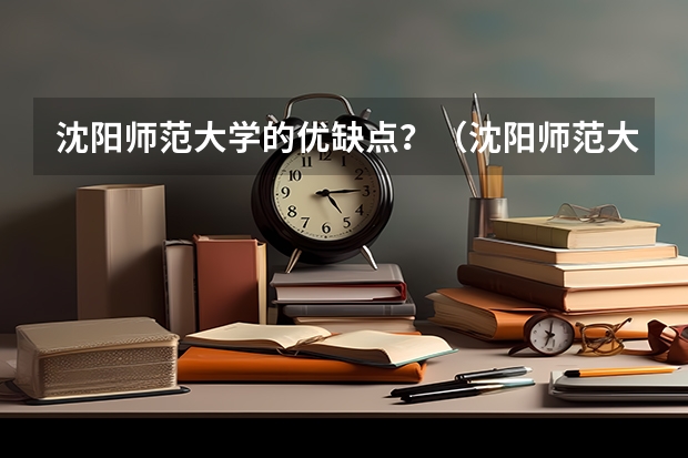 沈阳师范大学的优缺点？（沈阳师范大学属于一本还是二本）