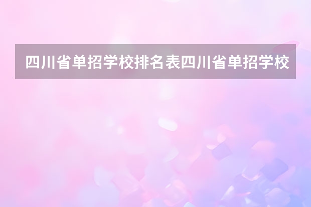 四川省单招学校排名表四川省单招学校排名 四川单招学校公办排名前十