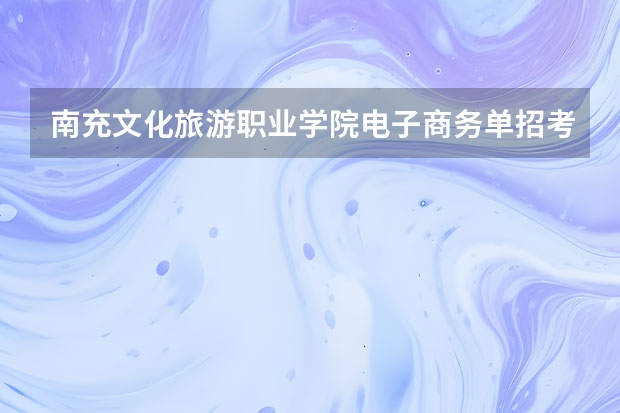 南充文化旅游职业学院电子商务单招考什么