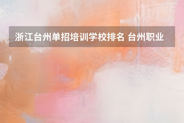 浙江台州单招培训学校排名 台州职业技术学院在浙江排名第几