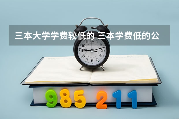 三本大学学费较低的 三本学费低的公立大学