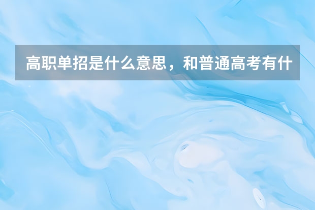 高职单招是什么意思,和普通高考有什么区别?