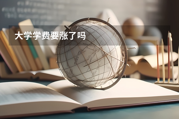 大学学费要涨了吗